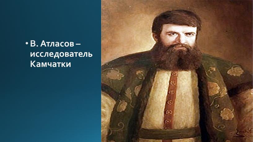 Характеристика атласов. Владимир Васильевич атласов. Владимир атласов казак. Исследователь Камчатки - Владимир атласов. Атласов Владимир Васильевич Камчатка.