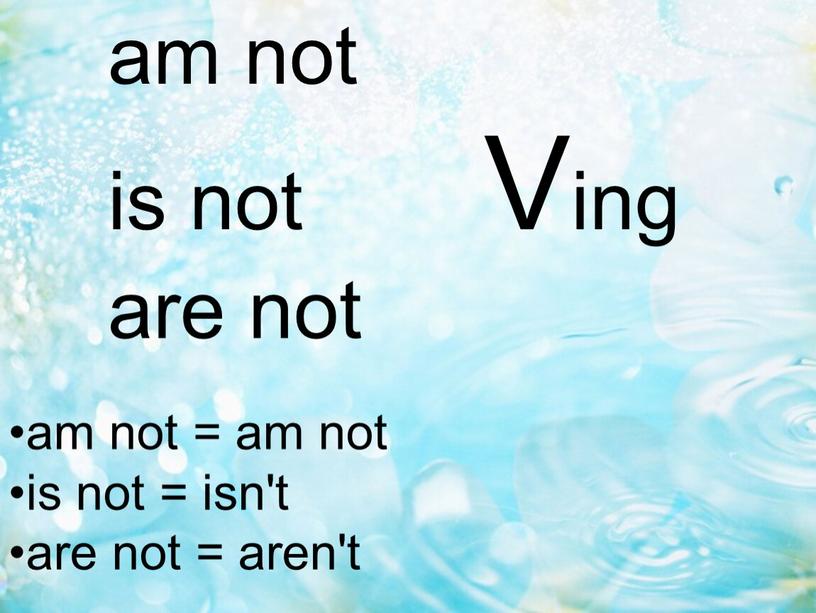 am not = am not is not = isn't are not = aren't am not is not Ving are not