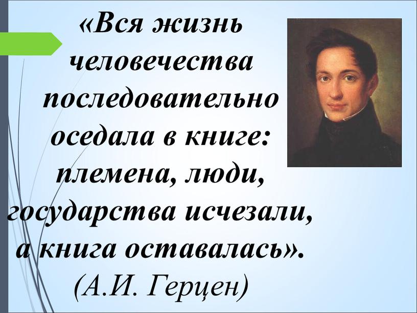 Вся жизнь человечества последовательно оседала в книге: племена, люди, государства исчезали, а книга оставалась»