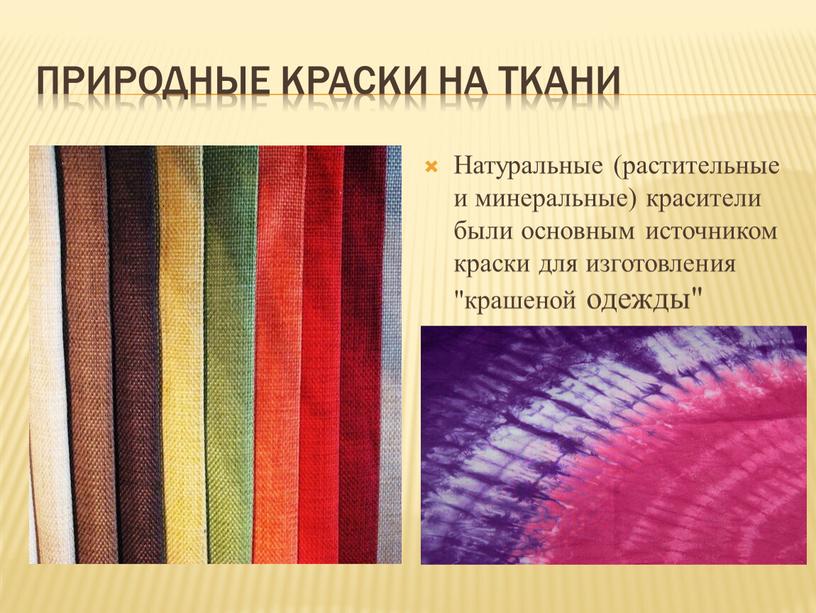 Природные краски на ткани Натуральные (растительные и минеральные) красители были основным источником краски для изготовления "крашеной одежды"