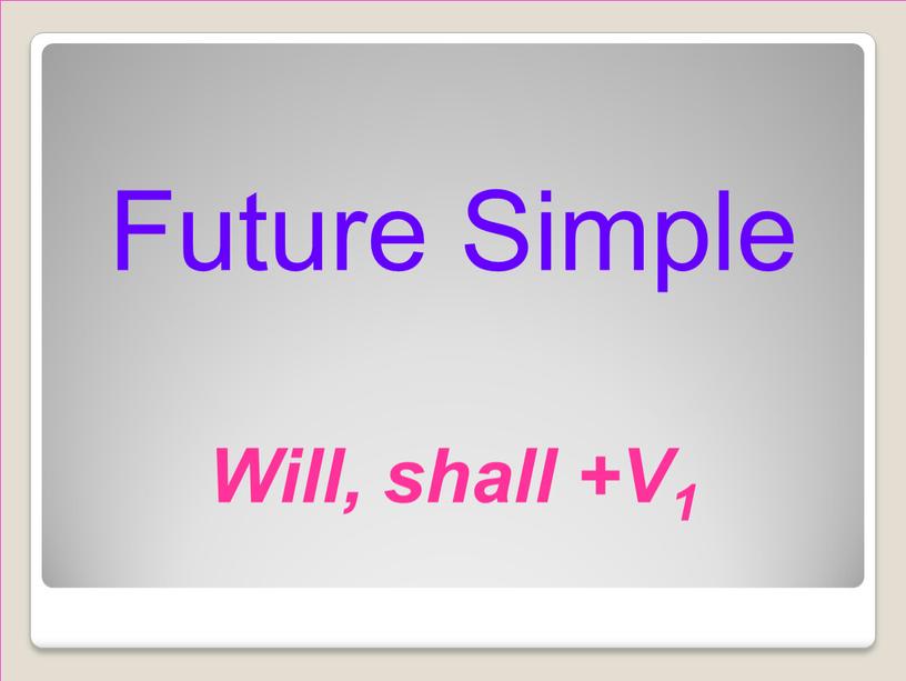 Future Simple Will, shall +V1