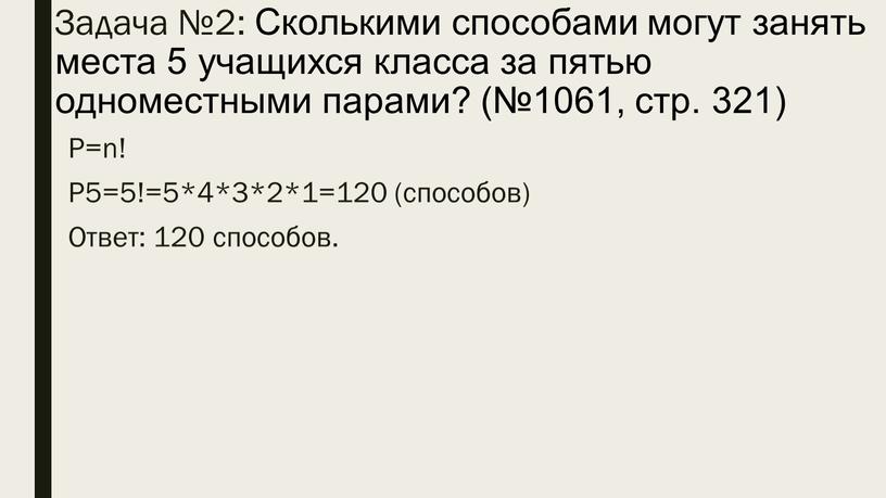 Задача №2: Сколькими способами могут занять места 5 учащихся класса за пятью одноместными парами? (№1061, стр