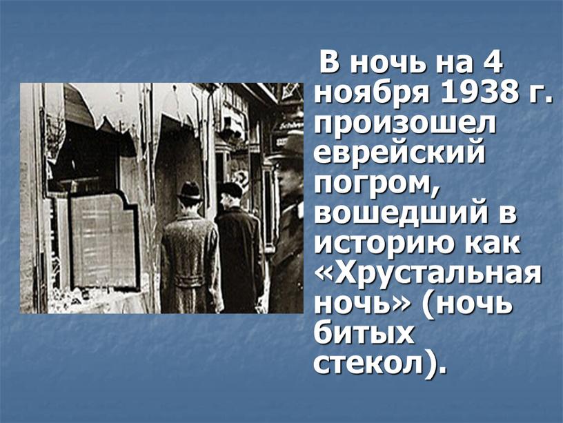 В ночь на 4 ноября 1938 г. произошел еврейский погром, вошедший в историю как «Хрустальная ночь» (ночь битых стекол)