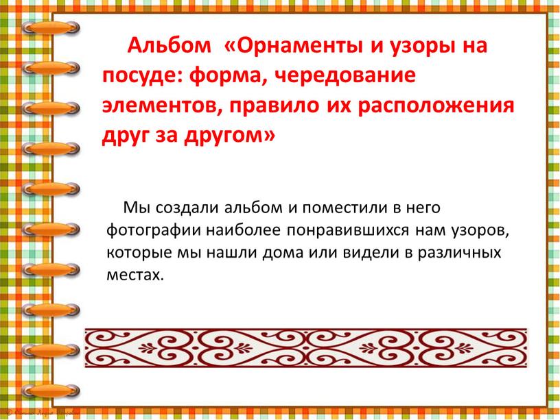 Мы создали альбом и поместили в него фотографии наиболее понравившихся нам узоров, которые мы нашли дома или видели в различных местах