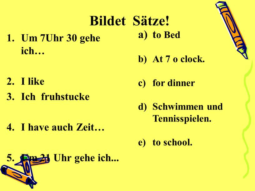 Bildet Sätze! Um 7Uhr 30 gehe ich…