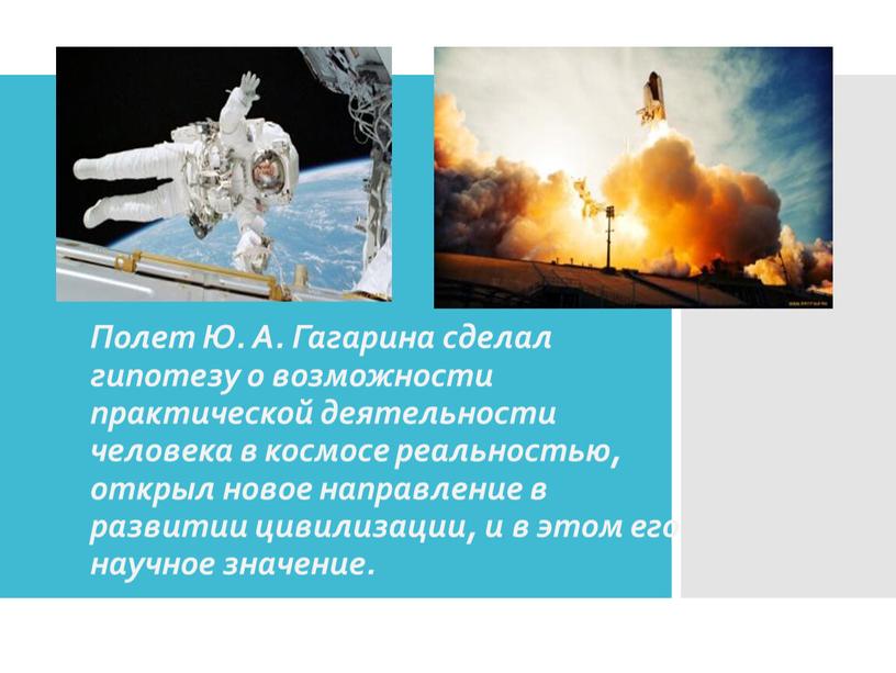 Полет Ю. А. Гагарина сделал гипотезу о возможности практической деятельности человека в космосе реальностью, открыл новое направление в развитии цивилизации, и в этом его научное…