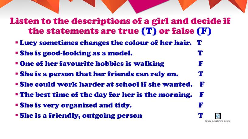 Listen to the descriptions of a girl and decide if the statements are true (T) or false (F)