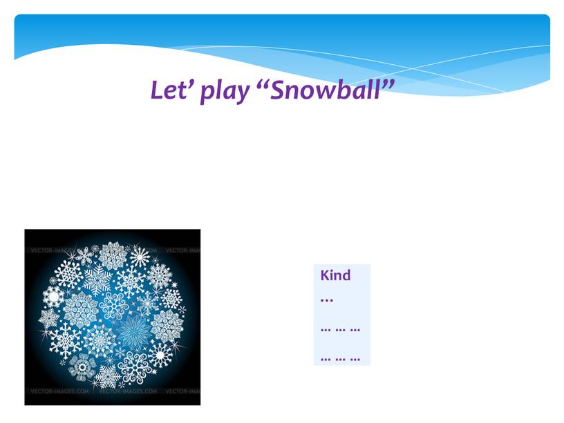 Let’ play “Snowball” Kind … … … … … … …