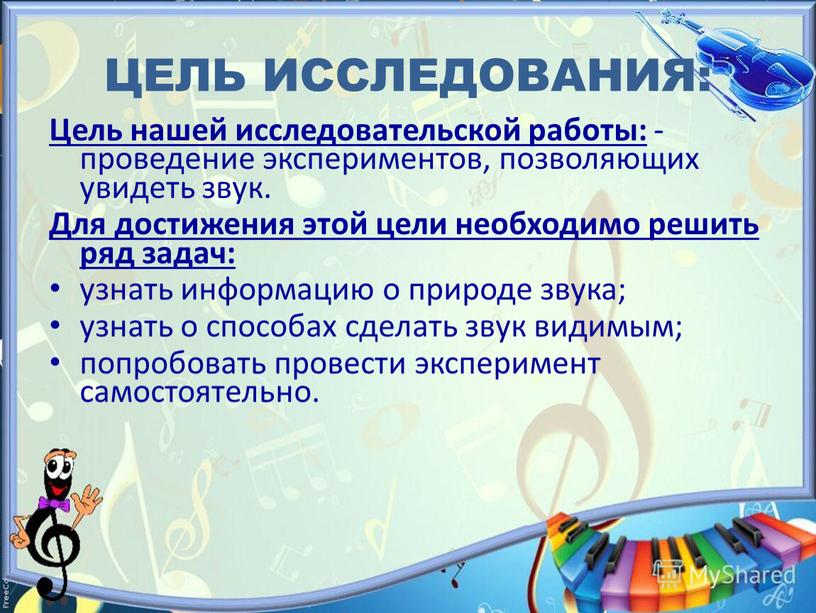 ЦЕЛЬ ИССЛЕДОВАНИЯ: Цель нашей исследовательской работы: - проведение экспериментов, позволяющих увидеть звук