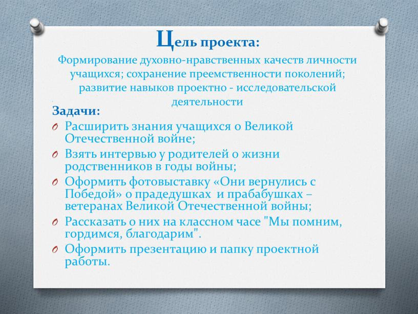 Цель проекта: Формирование духовно-нравственных качеств личности учащихся; сохранение преемственности поколений; развитие навыков проектно - исследовательской деятельности