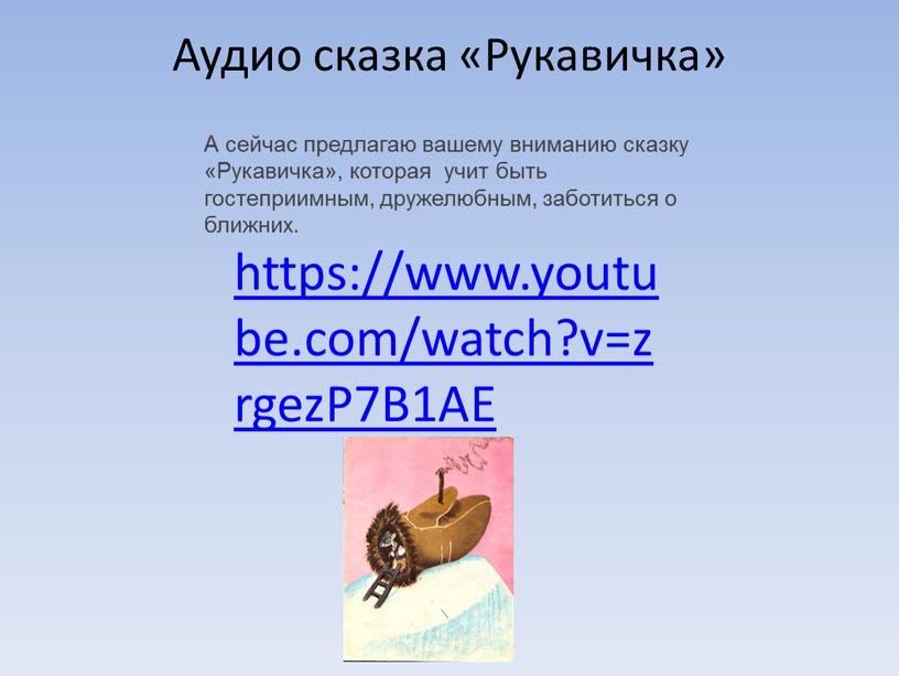 Аудио сказка «Рукавичка» А сейчас предлагаю вашему вниманию сказку «Рукавичка», которая учит быть гостеприимным, дружелюбным, заботиться о ближних