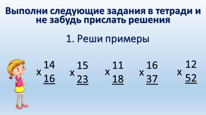 Реши примеры 14 16 х 15 23 х 11 18 х 16 37 х 12 52 х
