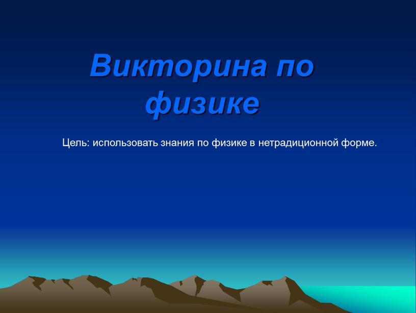 Викторина по физике Цель: использовать знания по физике в нетрадиционной форме