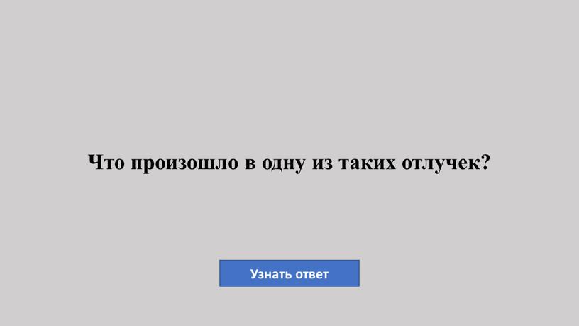 Что произошло в одну из таких отлучек?