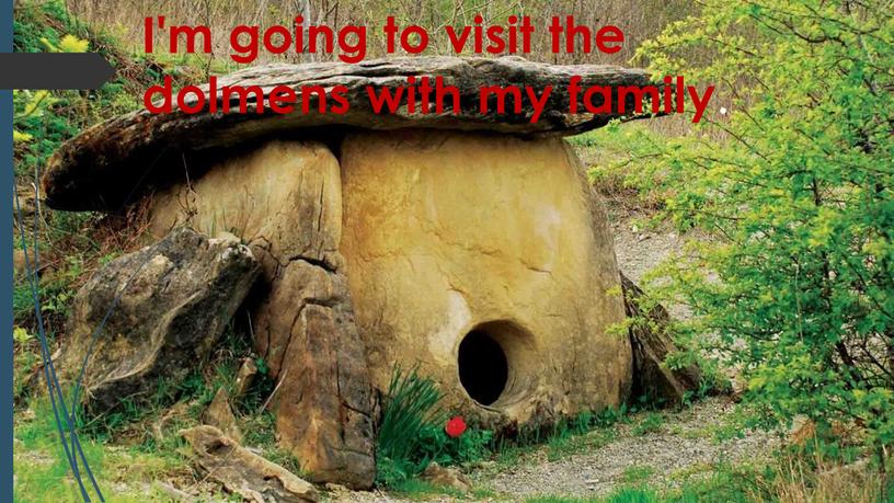 I'm going to visit the dolmens with my family