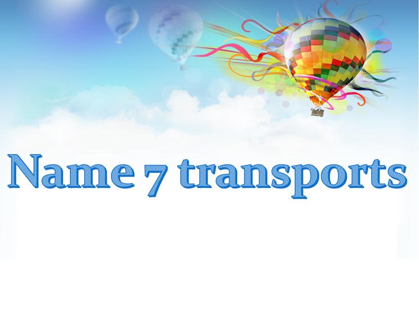 Name 7 transports
