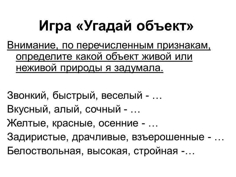 Игра «Угадай объект» Внимание, по перечисленным признакам, определите какой объект живой или неживой природы я задумала