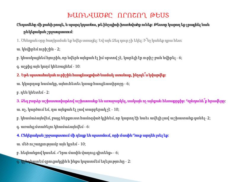 ԽԱՌՆՎԱԾՔԸ ՈՐՈՇՈՂ ԹԵՍՏ Ընդամենը մի քանի րոպե, և պարզ կդառնա, թե ինչպիսի խառնվածք ունեք: Թեստը կարող եք լրացնել նաև ընկերական շրջապատում: 1. Ծննդյան օրը ծաղկաման…