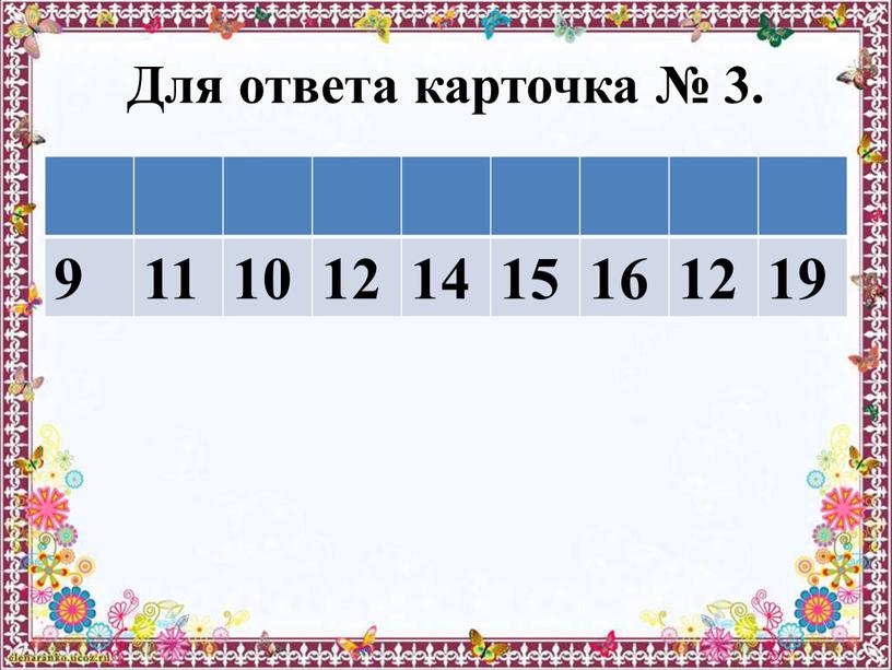 Для ответа карточка № 3. 9 11 10 12 14 15 16 12 19