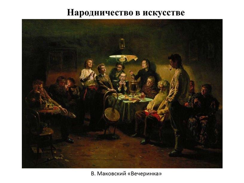 Народничество в искусстве В. Маковский «Вечеринка»