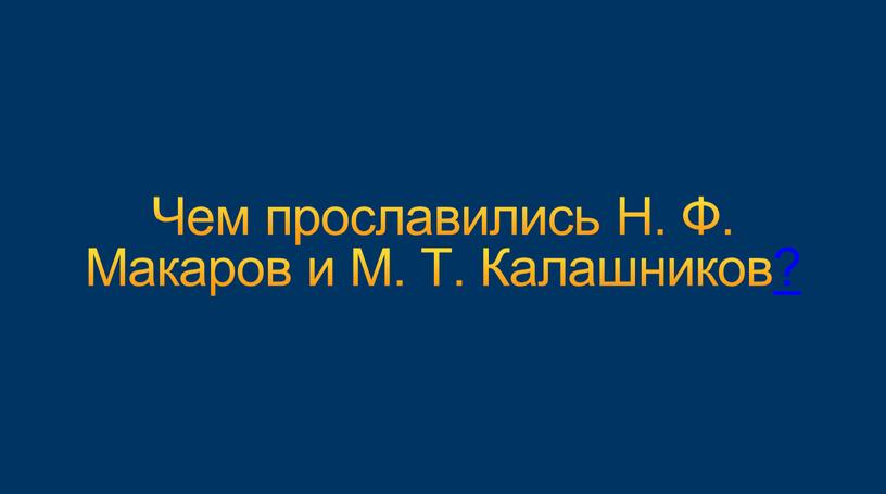 Чем прославились Н. Ф. Макаров и