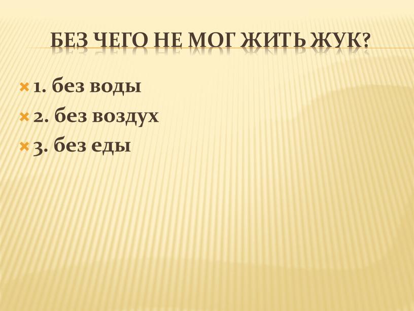 Без чего не мог жить жук? 1. без воды 2