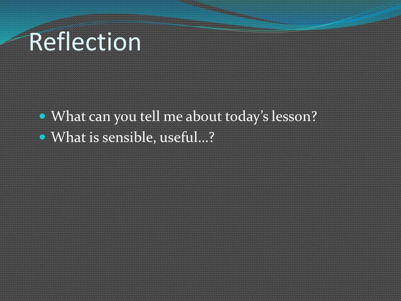 Reflection What can you tell me about today’s lesson?