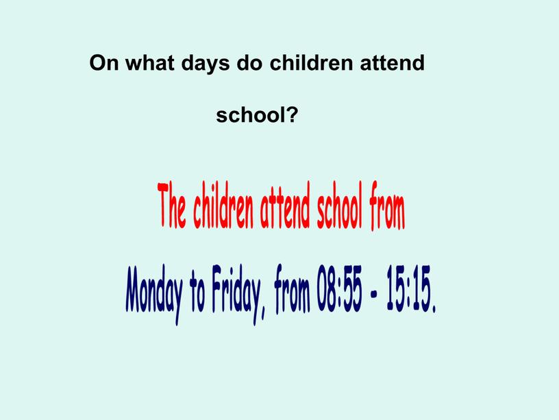 On what days do children attend school?