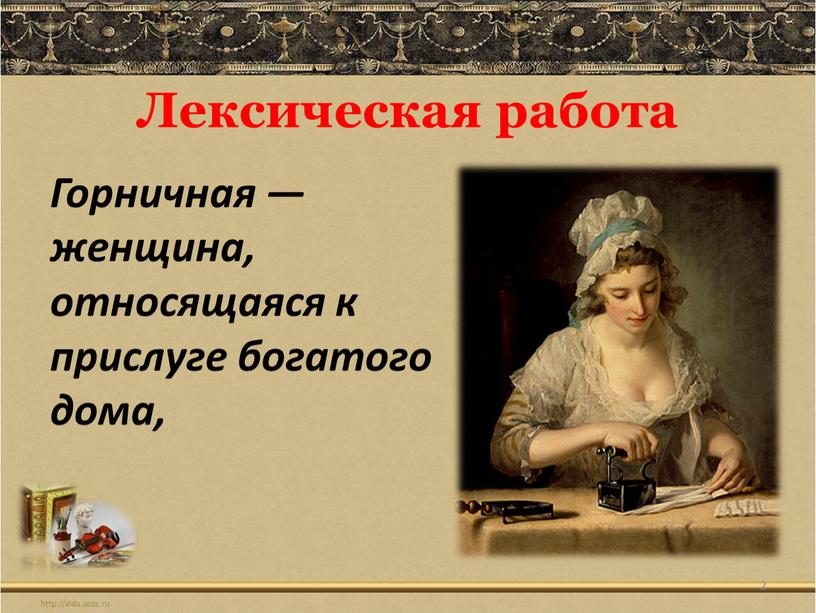 Лексическая работа 2 Горничная — женщина, относящаяся к прислуге богатого дома,