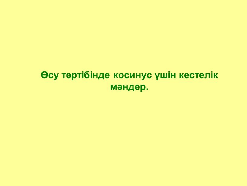 1 0 1 0 sin α сos α Өсу тәртібінде косинус үшін кестелік мәндер.