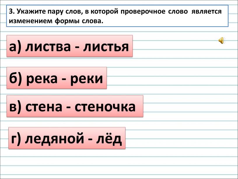 Укажите пару слов, в которой проверочное слово является изменением формы слова