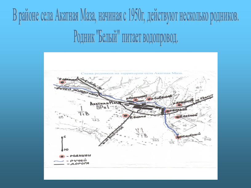 В районе села Акатная Маза, начиная с 1950г, действуют несколько родников