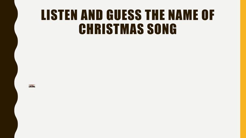 Listen and guess the name of Christmas song