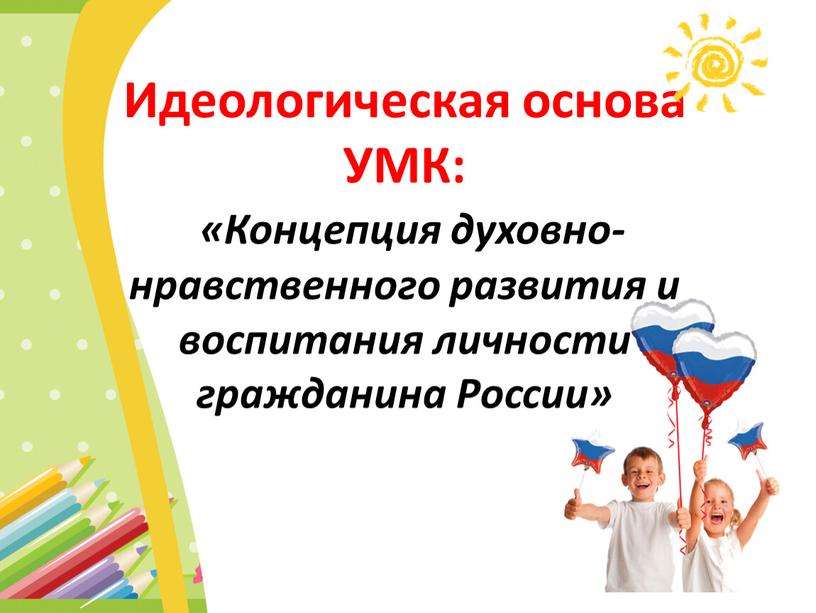 Идеологическая основа УМК: «Концепция духовно- нравственного развития и воспитания личности гражданина