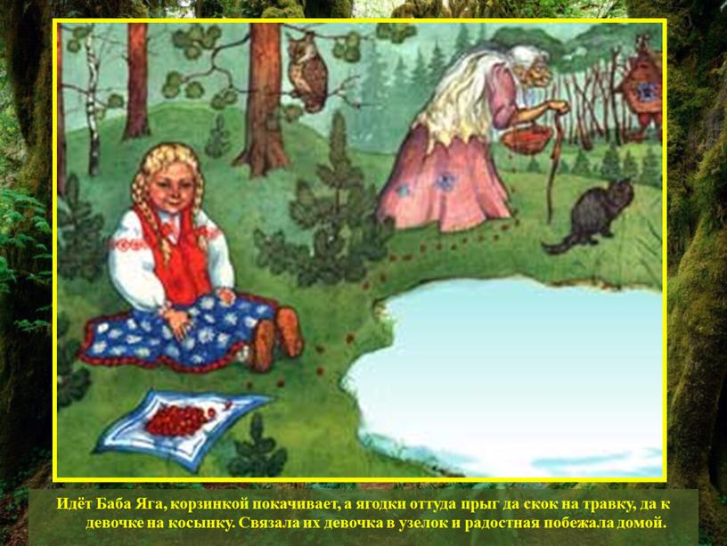 Идёт Баба Яга, корзинкой покачивает, а ягодки оттуда прыг да скок на травку, да к девочке на косынку