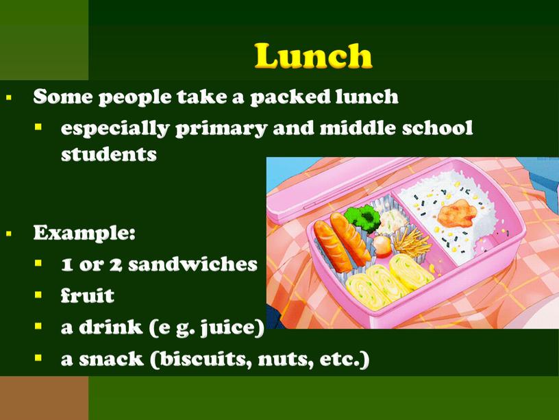 Lunch Some people take a packed lunch especially primary and middle school students