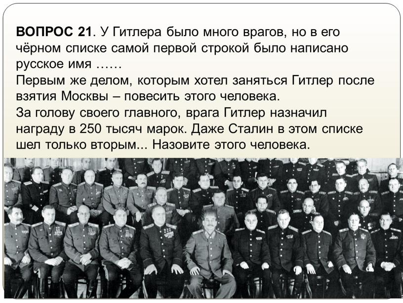 ВОПРОС 21 . У Гитлера было много врагов, но в его чёрном списке самой первой строкой было написано русское имя ……
