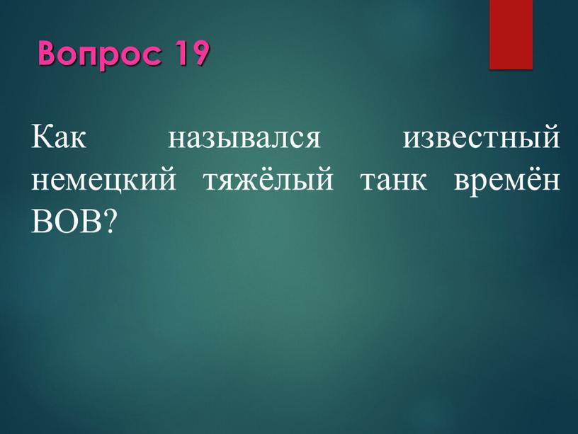 Вопрос 19 Как назывался известный немецкий тяжёлый танк времён