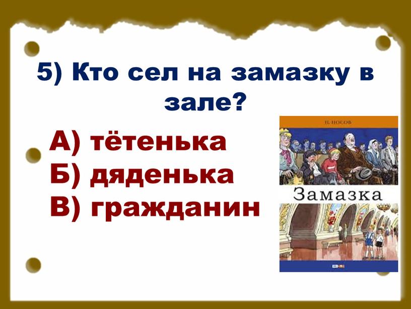 Кто сел на замазку в зале? А) тётенька