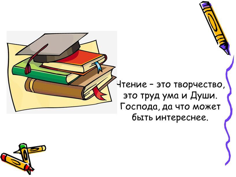 Чтение – это творчество, это труд ума и