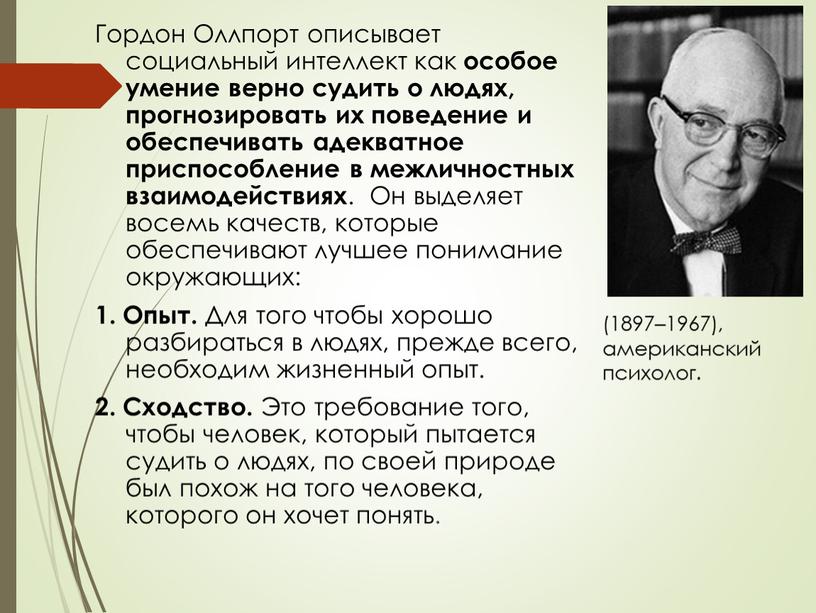 Гордон Оллпорт описывает социальный интеллект как особое умение верно судить о людях, прогнозировать их поведение и обеспечивать адекватное приспособление в межличностных взаимодействиях