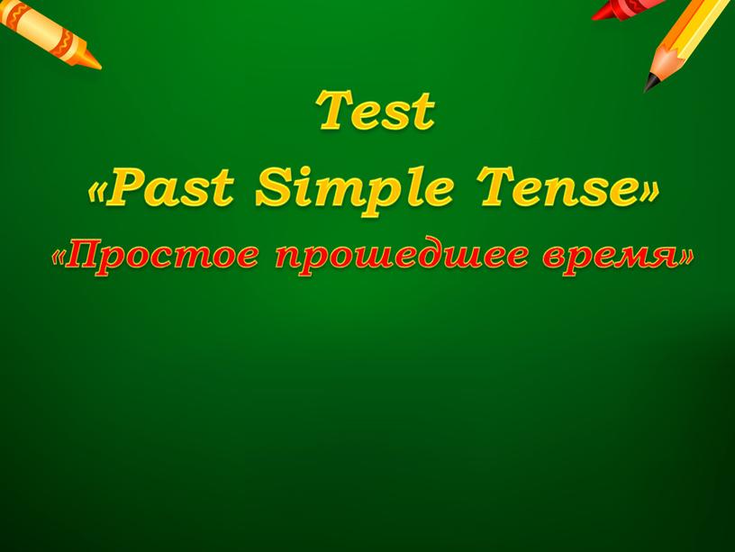 Test «Past Simple Tense» «Простое прошедшее время»