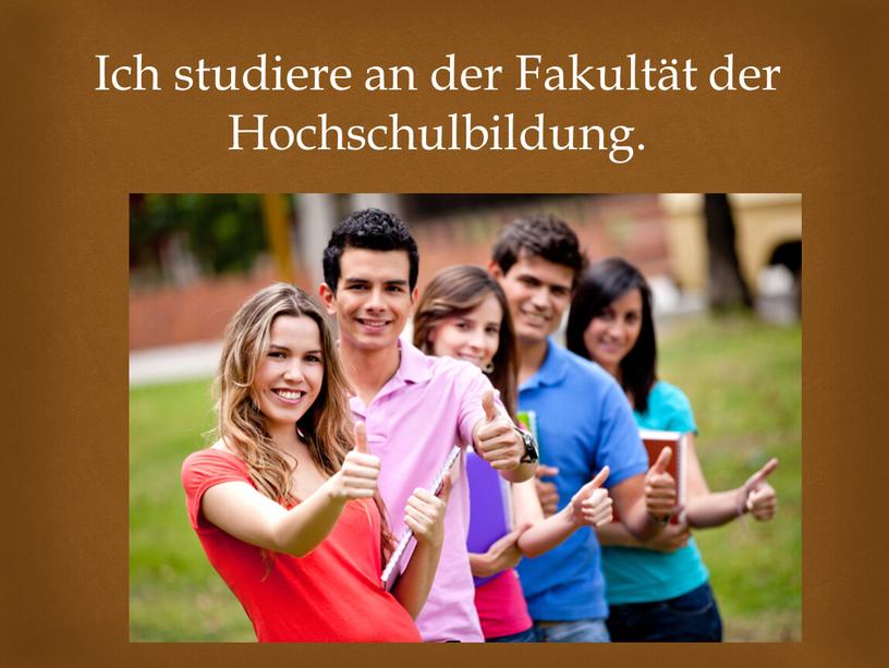 Ich studiere an der Fakultät der