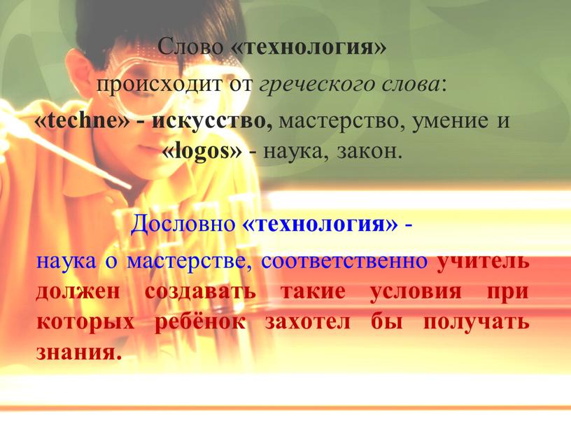 Слово «технология» происходит от греческого слова : «techne» - искусство, мастерство, умение и «logos» - наука, закон