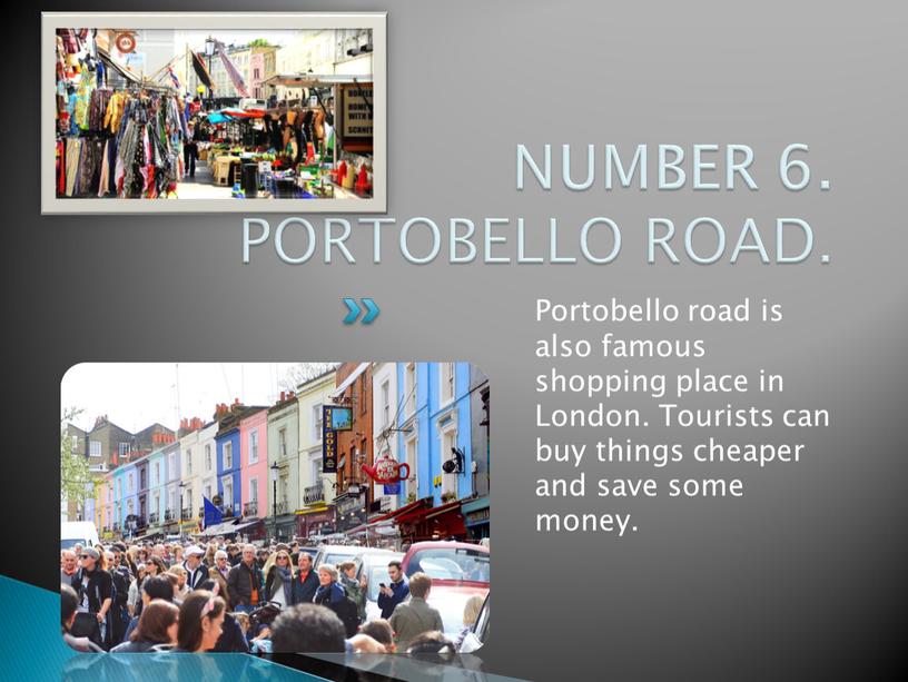 NUMBER 6. PORTOBELLO ROAD. Portobello road is also famous shopping place in