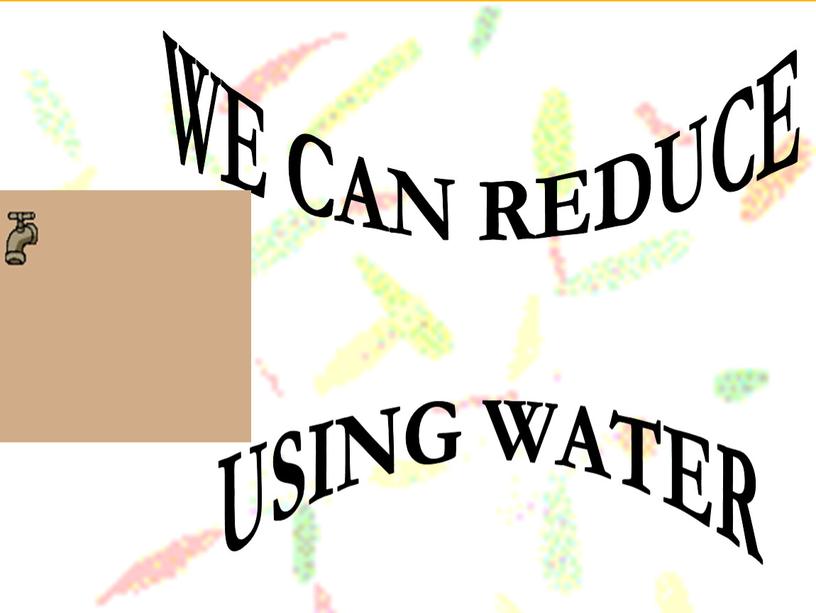 WE CAN REDUCE USING WATER