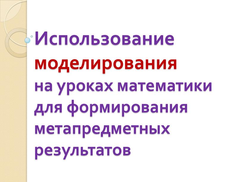 Использование моделирования на уроках математики для формирования метапредметных результатов