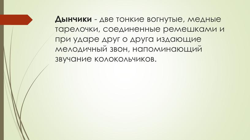 Дынчики - две тонкие вогнутые, медные тарелочки, соединенные ремешками и при ударе друг о друга издающие мелодичный звон, напоминающий звучание колокольчиков