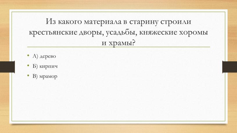 Из какого материала в старину строили крестьянские дворы, усадьбы, княжеские хоромы и храмы?