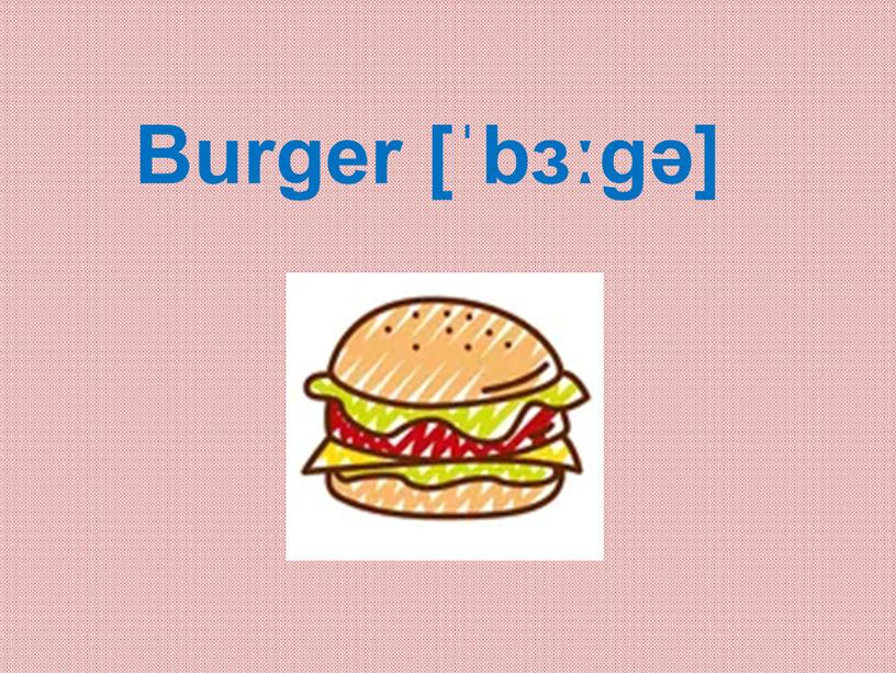 Burger [ˈbɜːgə]